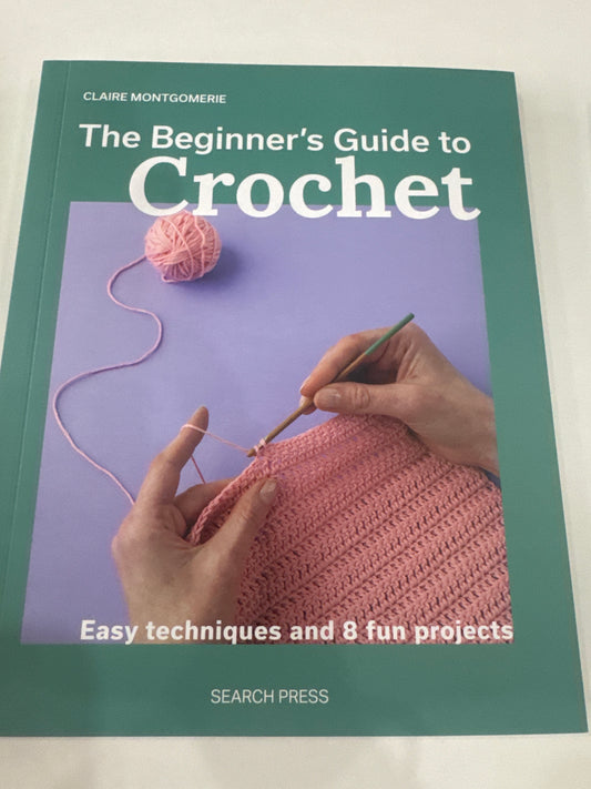 The Beginners Guide to Crochet By Claire Montgomerie